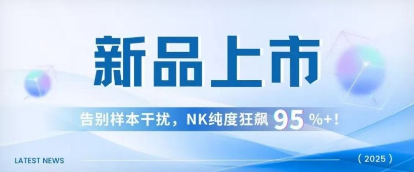 ga黃金甲娛樂(lè)平臺(tái)網(wǎng)站-高純度NK試劑盒新品上市，告別樣本干擾，NK純度狂飆95%+！